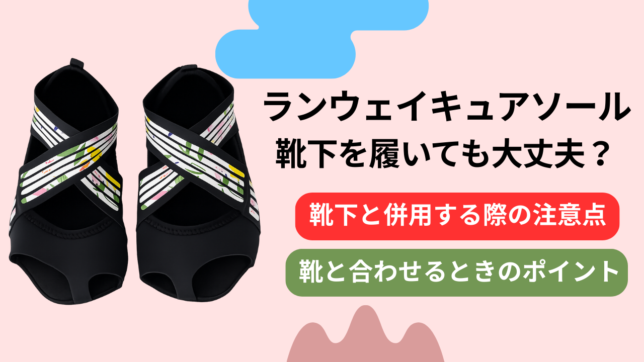 ランウェイキュアソールは靴下を履いても大丈夫？上から履く方法と口コミを徹底解説